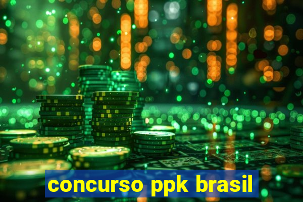 concurso ppk brasil